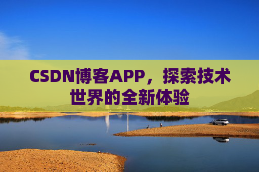 CSDN博客APP,探索技术世界的全新体验
